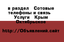  в раздел : Сотовые телефоны и связь » Услуги . Крым,Октябрьское